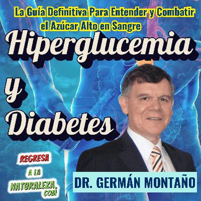 #33 > Hiperglucemia y Diabetes: La Guía Definitiva Para Entender y Combatir la Azúcar Alta en Sangre c/ Dr. Germán Montaño