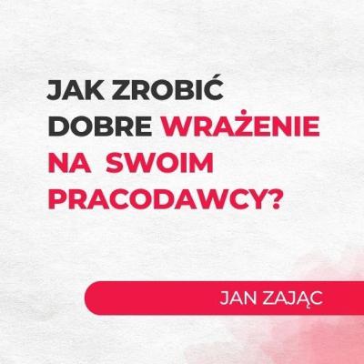 Jak zrobić dobre wrażenie na swoim pracodawcy?