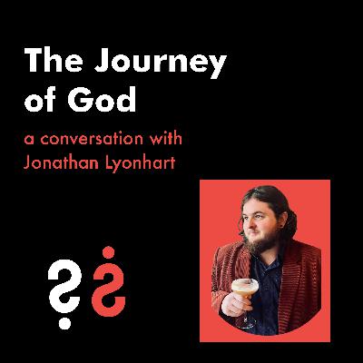 The Journey of God - A Conversation with Jonathan Lyonhart