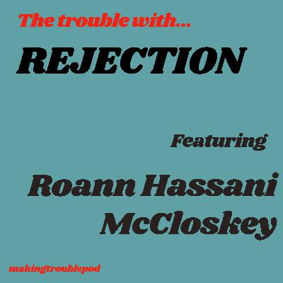 The Trouble with Rejection featuring Roann Hassani McCloskey