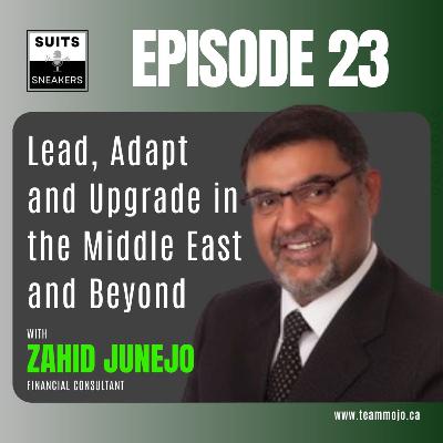 Lead, Adapt and Upgrade in the Middle East and Beyond with Zahid Junejo Lead, Adapt and Upgrade in the Middle East and Beyond with Zahid Junejo