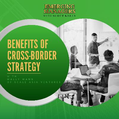 Benefits Of Cross-Border Strategy With Wally Wang Of Scale Asia Ventures Benefits Of Cross-Border Strategy With Wally Wang Of Scale Asia Ventures
