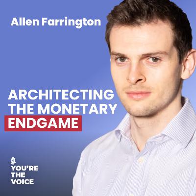 Ep. 97: Allen Farrington - Architecting the Monetary Endgame