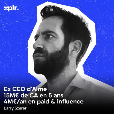 De 0 à 15M€ en 5 ans : les leçons e-commerce d'un fondateur - avec Larry Szerer, ex-CEO d'Almé