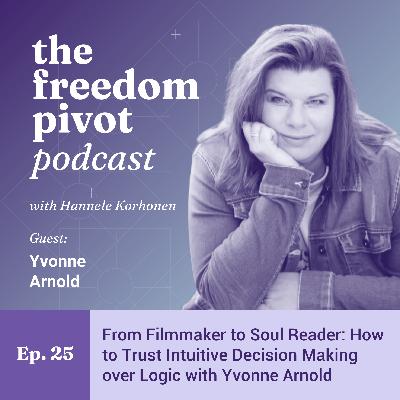 From Filmmaker to Soul Reader: How to Trust Intuitive Decision Making Over Logic in Business with Yvonne Arnold [Ep. 25]