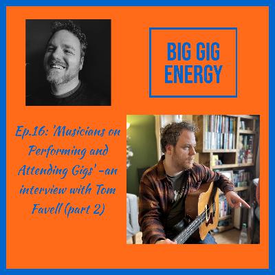Ep.16: 'Musicians on Performing and Attending Gigs' -an Interview with Tom Favell (part 2)