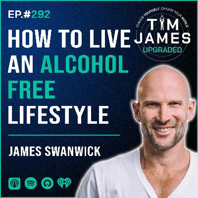Episode #292 James Swanwick, How To Live An Alcohol Free Lifestyle