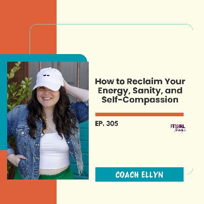 How to Reclaim Your Energy, Sanity, and Self-Compassion|305