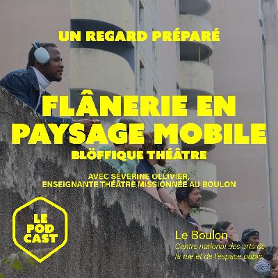 [ Un regard préparé avec Séverine Ollivier ] Flânerie en paysage mobile (le blÖffique théâtre)