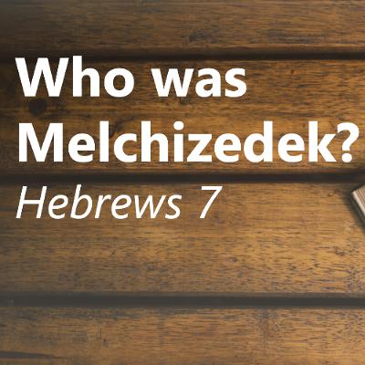 Who was Melchizedek? Who was Melchizedek?