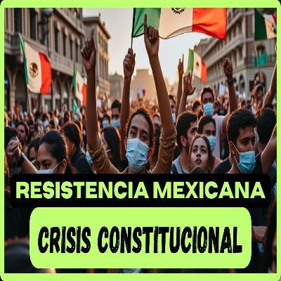 Resistencia Ciudadana: Organizando México ante la Crisis Constitucional 📢🚨