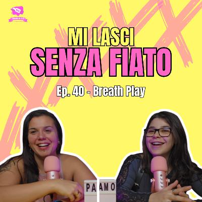 Ep. 40 - Breath Play | MI LASCI SENZA FIATO Ep. 40 - Breath Play | MI LASCI SENZA FIATO