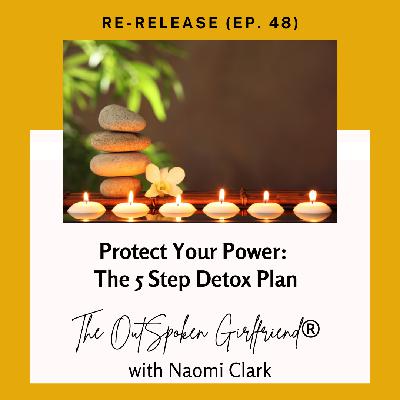 Re-Release (Ep. 48) Protect Your Power: The 5 Step Detox Plan Re-Release (Ep. 48) Protect Your Power: The 5 Step Detox Plan