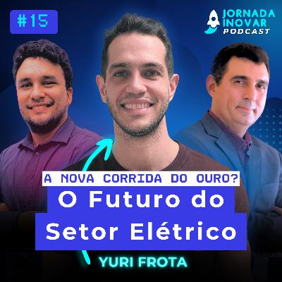 A Nova Corrida do Ouro? Como Empreendedores Estão Criando o Futuro do Setor Elétrico com Yuri Frota | T1:E15