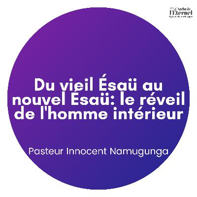Du vieil Ésaü au nouvel Ésaü: le réveil de l'homme intérieur – Pasteur Innocent Namugunga