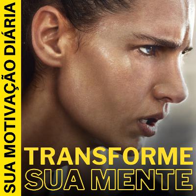 TRANSFORME SUA MENTE I EP 43