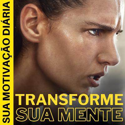 TRANSFORME SUA MENTE - Mensagens Motivacionais