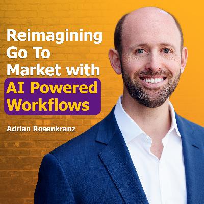 Reimagining Go To Market with AI Powered Workflows with Adrian Rosenkranz | Ep. #305 Reimagining Go To Market with AI Powered Workflows with Adrian Rosenkranz | Ep. #305