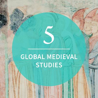 Episode 5: Global Medieval Studies Episode 5: Global Medieval Studies