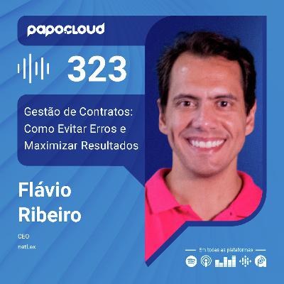Papo Cloud 323 - Gestão de Contratos: Como Evitar Erros e Maximizar Resultados - Flavio Ribeiro - netLex
