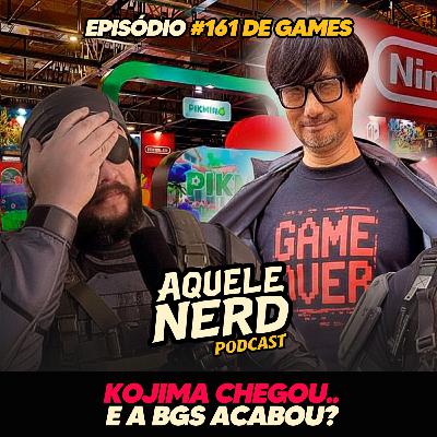 AqueleNerd#161 - O Kojima Chegou... E a BGS Acabou?