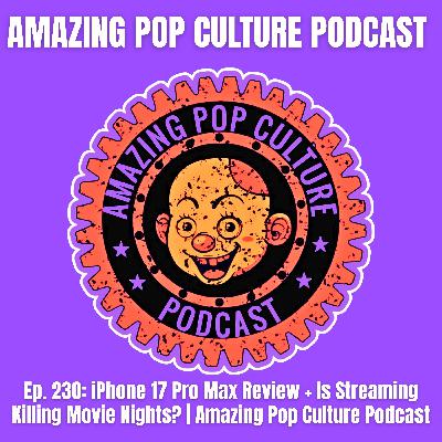 iPhone 17 Pro Max Review + Is Streaming Killing Movie Nights? | Amazing Pop Culture Podcast iPhone 17 Pro Max Review + Is Streaming Killing Movie Nights? | Amazing Pop Culture Podcast