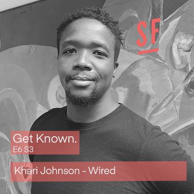 Get Known. S3 E6 - Khari Johnson from Wired