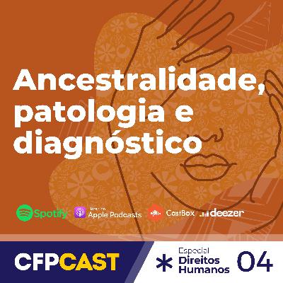 Especial CDH EP04 - Ancestralidade, patologia e diagnóstico