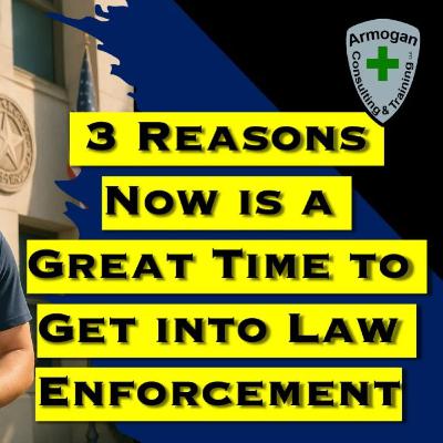 3 Reason Now is a Great Time to get into Law Enforcement