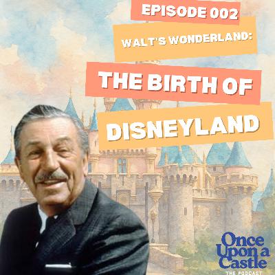 Episode 002: ”Walt’s Wonderland: The Birth of Disneyland”