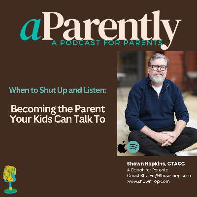 When to Shut Up and Listen: Becoming the Parent Your Kids Can Talk To