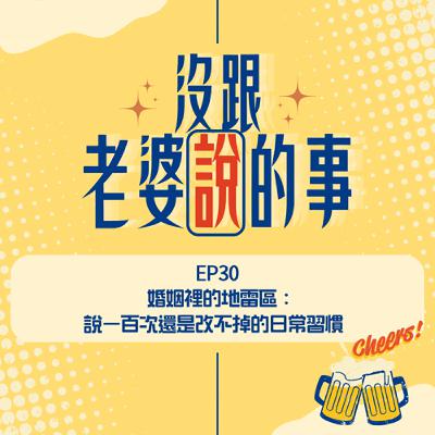 EP30 婚姻裡的地雷區:說一百次還是改不掉的日常習慣 EP30 婚姻裡的地雷區:說一百次還是改不掉的日常習慣