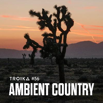 Troika #56: Ambient Country Troika #56: Ambient Country
