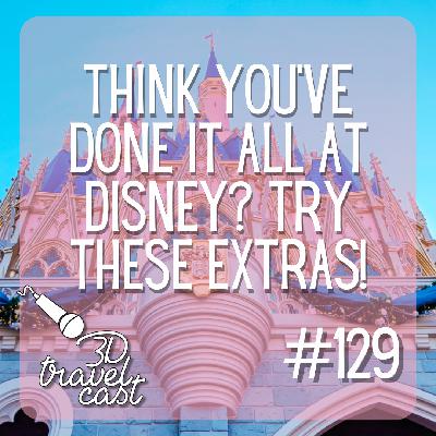 Episode 129: Think you've done it all at Disney? Try these extras! Episode 129: Think you've done it all at Disney? Try these extras!