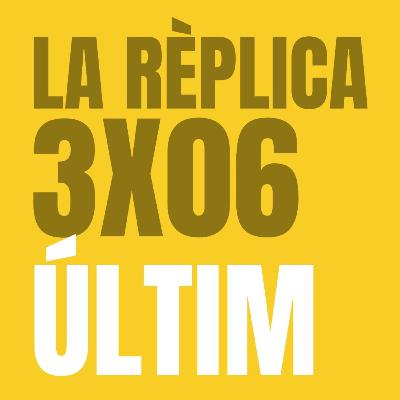 LA RÈPLICA 3x06: Últim