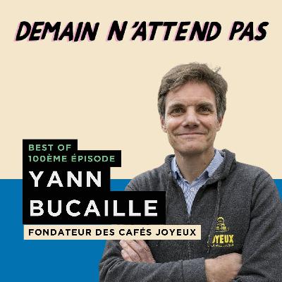 [BEST OF TOP 100] YANN BUCAILLE, fondateur des Cafés Joyeux