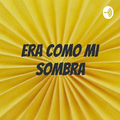 era como mi sombra
