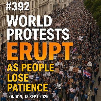#392 World Protests ERUPT as People Lose Patience
