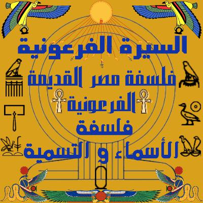 فلسفة مصر القديمة (الفرعونية) فلسفة الأسماء و التسمية | الحلقة الساتة