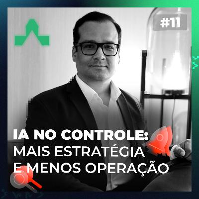 #11 - IA no Controle: Mais estratégia e menos operação | com Daniel Marques #11 - IA no Controle: Mais estratégia e menos operação | com Daniel Marques