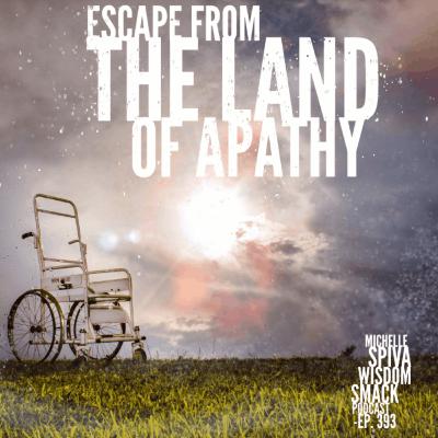 Ep. 393-Escape From the Land of Apathy Ep. 393-Escape From the Land of Apathy