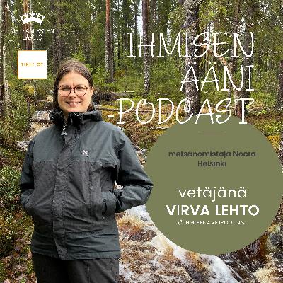 #10 Metsänomistaja Noora - Ihmisen ääni - metsän ääni -podcast