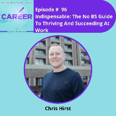 Episode 96. Indispensable: The No BS Guide To Thriving And Succeeding At Work – Chris Hirst