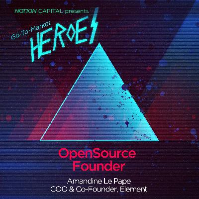 GTM04 - OpenSource Founder, with Amandine Le Pape, COO & Co-Founder, Element GTM04 - OpenSource Founder, with Amandine Le Pape, COO & Co-Founder, Element