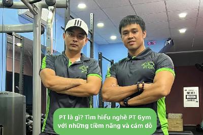 PT là gì? Tìm hiểu nghề PT Gym với những tiềm năng và cám dỗ PT là gì? Tìm hiểu nghề PT Gym với những tiềm năng và cám dỗ