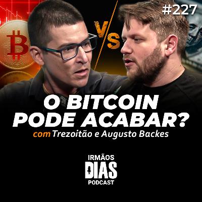 O BITCOIN PODE ACABAR? - TREZOITÃO e AUGUSTO BACKES | Irmãos Dias Podcast #227