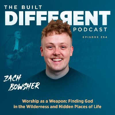Worship as a Weapon with Zach Bowsher: Finding God in the Wilderness and Hidden Places with Zach Bowsher, Ep. 254