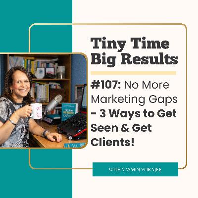 #107: No More Marketing Gaps - Get Seen & Get Clients