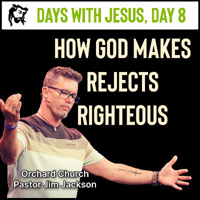 How God Makes Rejects Righteous | Days With Jesus Day 8