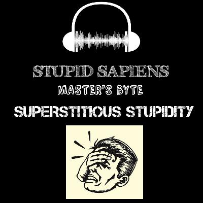 Superstitious stupidity Superstitious stupidity